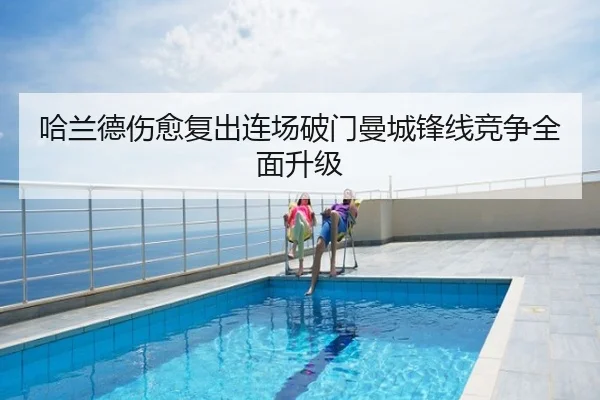 哈兰德伤愈复出连场破门曼城锋线竞争全面升级