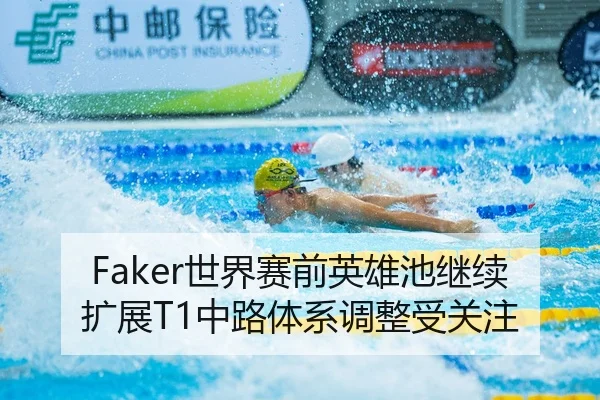 Faker世界赛前英雄池继续扩展T1中路体系调整受关注
